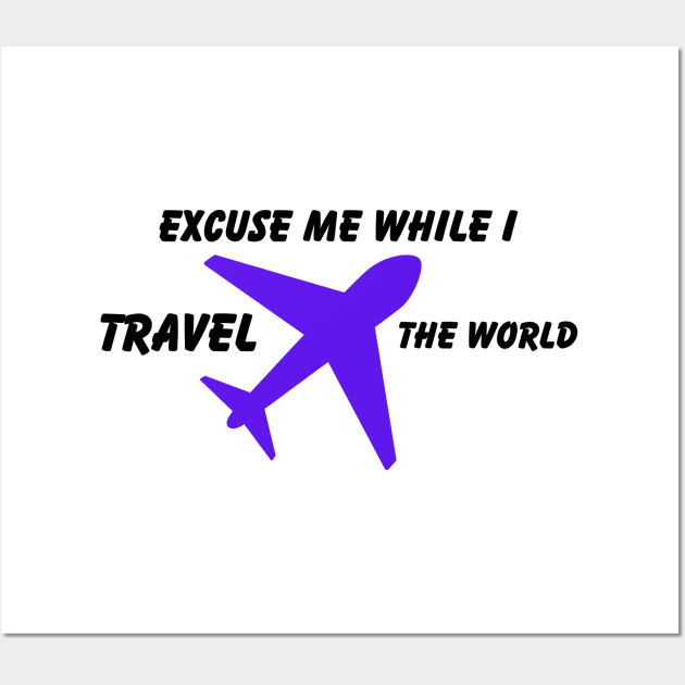 Excuse Me While I Travel The World Proud travel Wall Art by KB Badrawino